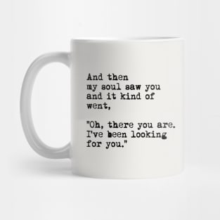 And Then My Soul Saw You And It Kind Of Went Oh There You Are, Spiritual Romantic Quote Mug